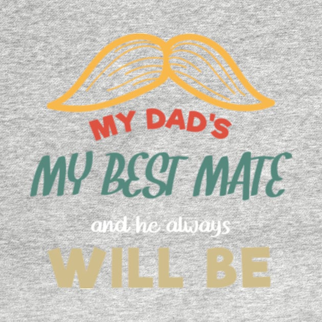 Dad My Best Mate, And He Always Will Be, Fathers day gift from son, Fathers day gift from daughter by mehdigraph